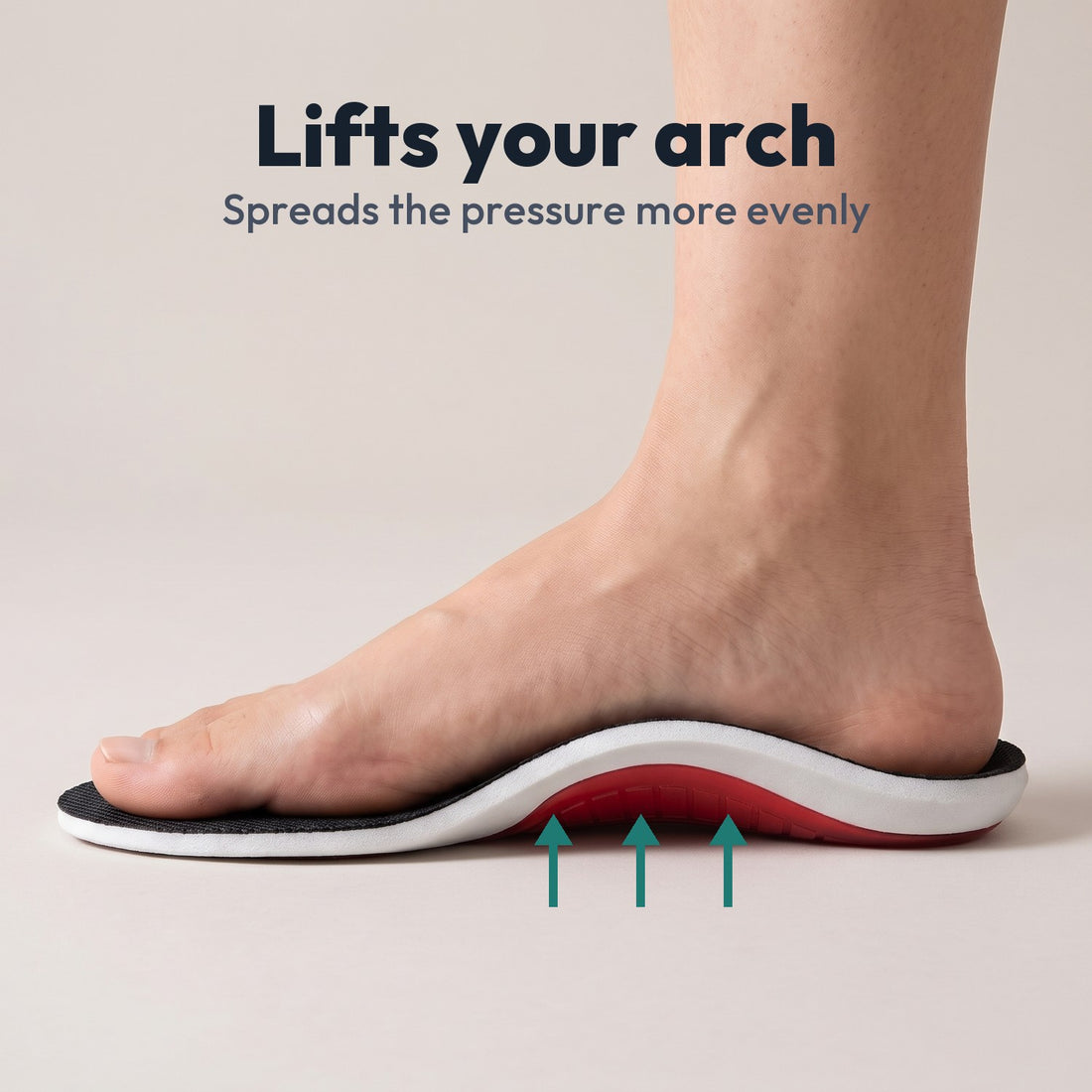 Lifts your arch and spreads the pressure more evenly