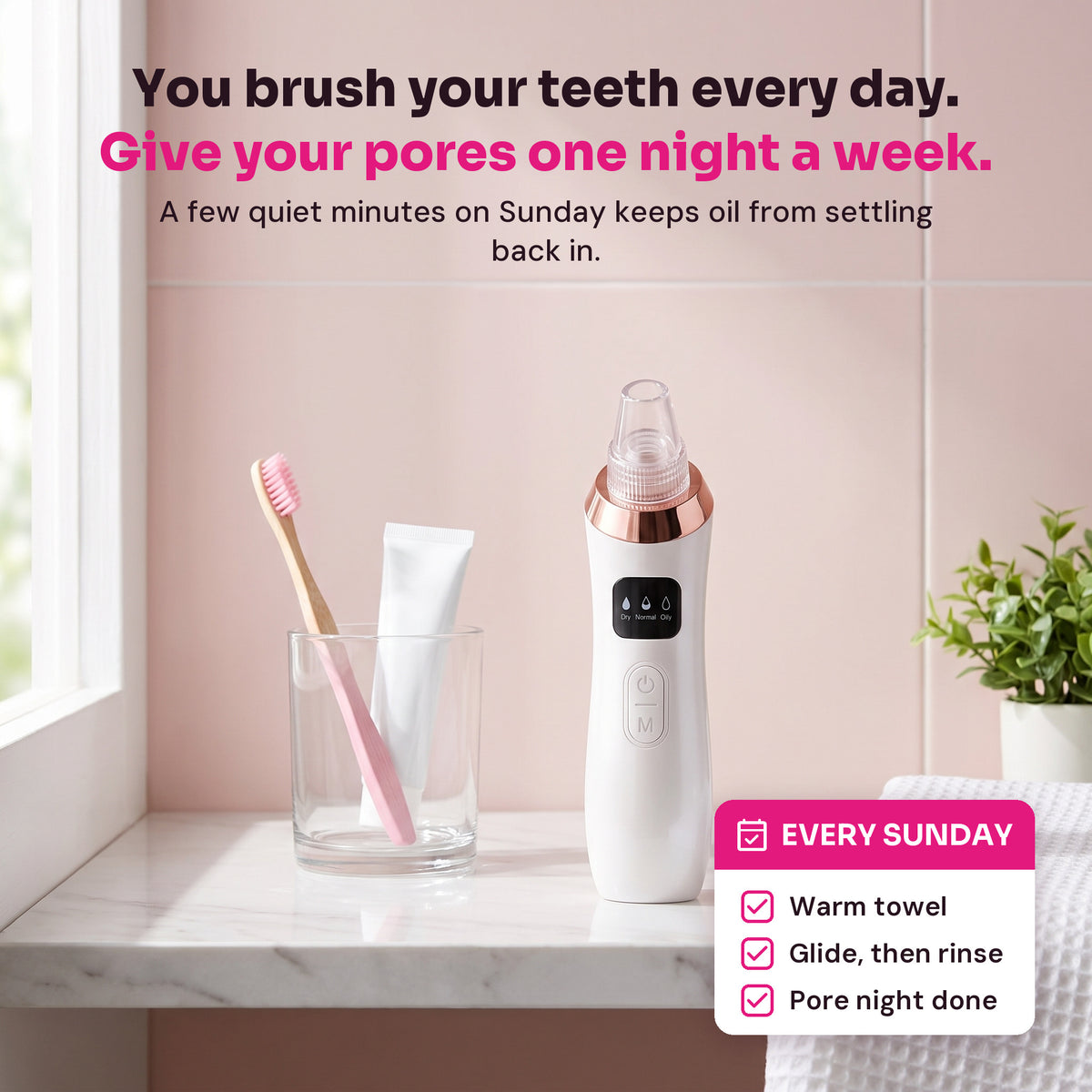 RENA pore vacuum next to a toothbrush on a bathroom shelf, a weekly Sunday routine